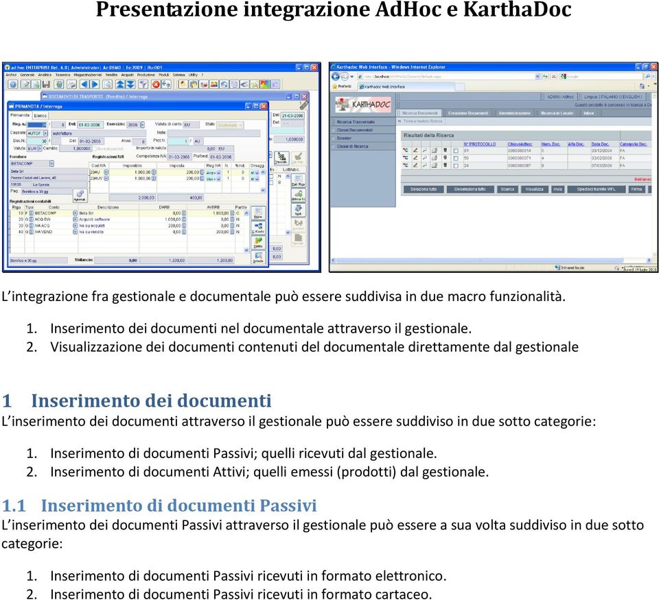 Visualizzazione dei documenti contenuti del documentale direttamente dal gestionale 1 Inserimento dei documenti L inserimento dei documenti attraverso il gestionale può essere suddiviso in due sotto