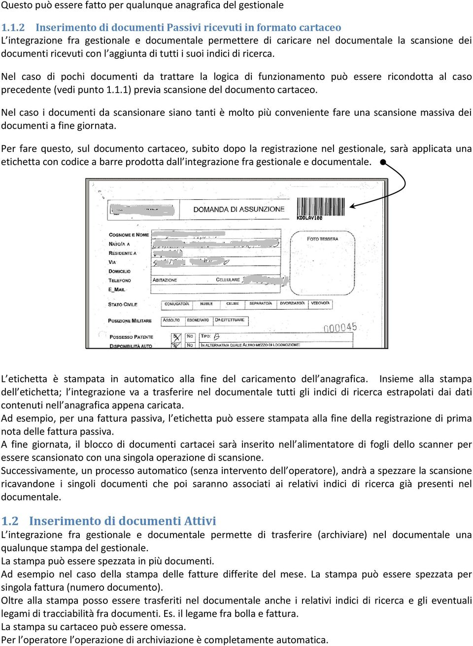 di tutti i suoi indici di ricerca. Nel caso di pochi documenti da trattare la logica di funzionamento può essere ricondotta al caso precedente (vedi punto 1.1.1) previa scansione del documento cartaceo.