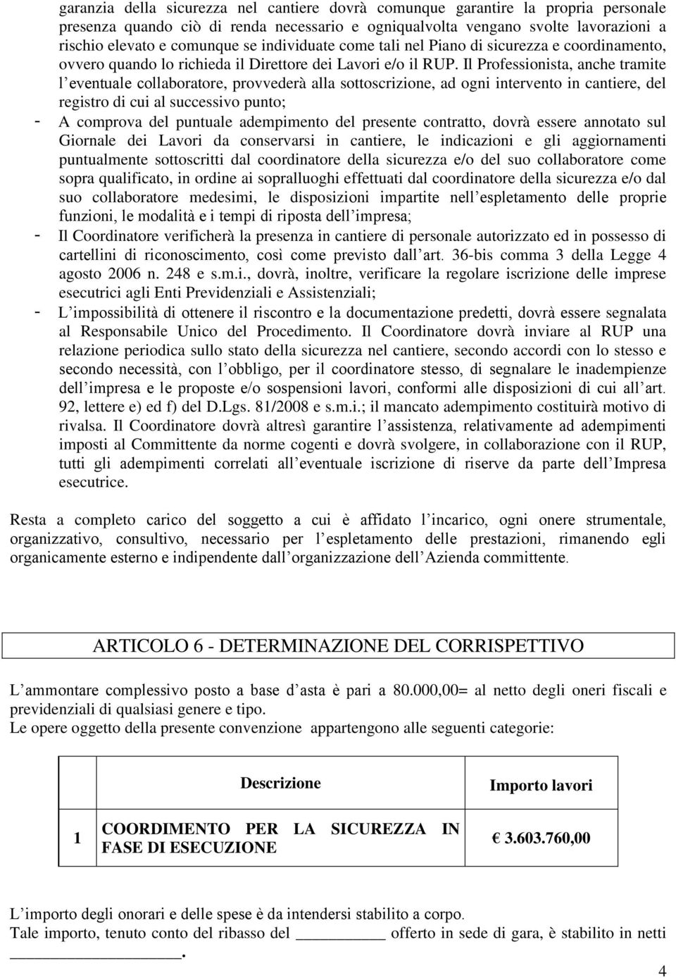 Il Professionista, anche tramite l eventuale collaboratore, provvederà alla sottoscrizione, ad ogni intervento in cantiere, del registro di cui al successivo punto; - A comprova del puntuale