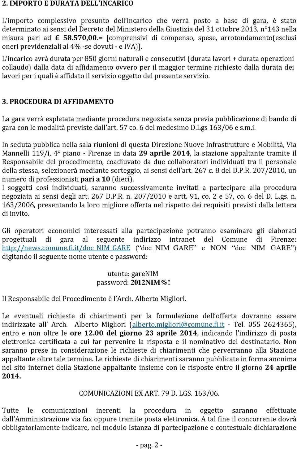 L incarico avrà durata per 850 giorni naturali e consecutivi (durata lavori + durata operazioni collaudo) dalla data di affidamento ovvero per il maggior termine richiesto dalla durata dei lavori per