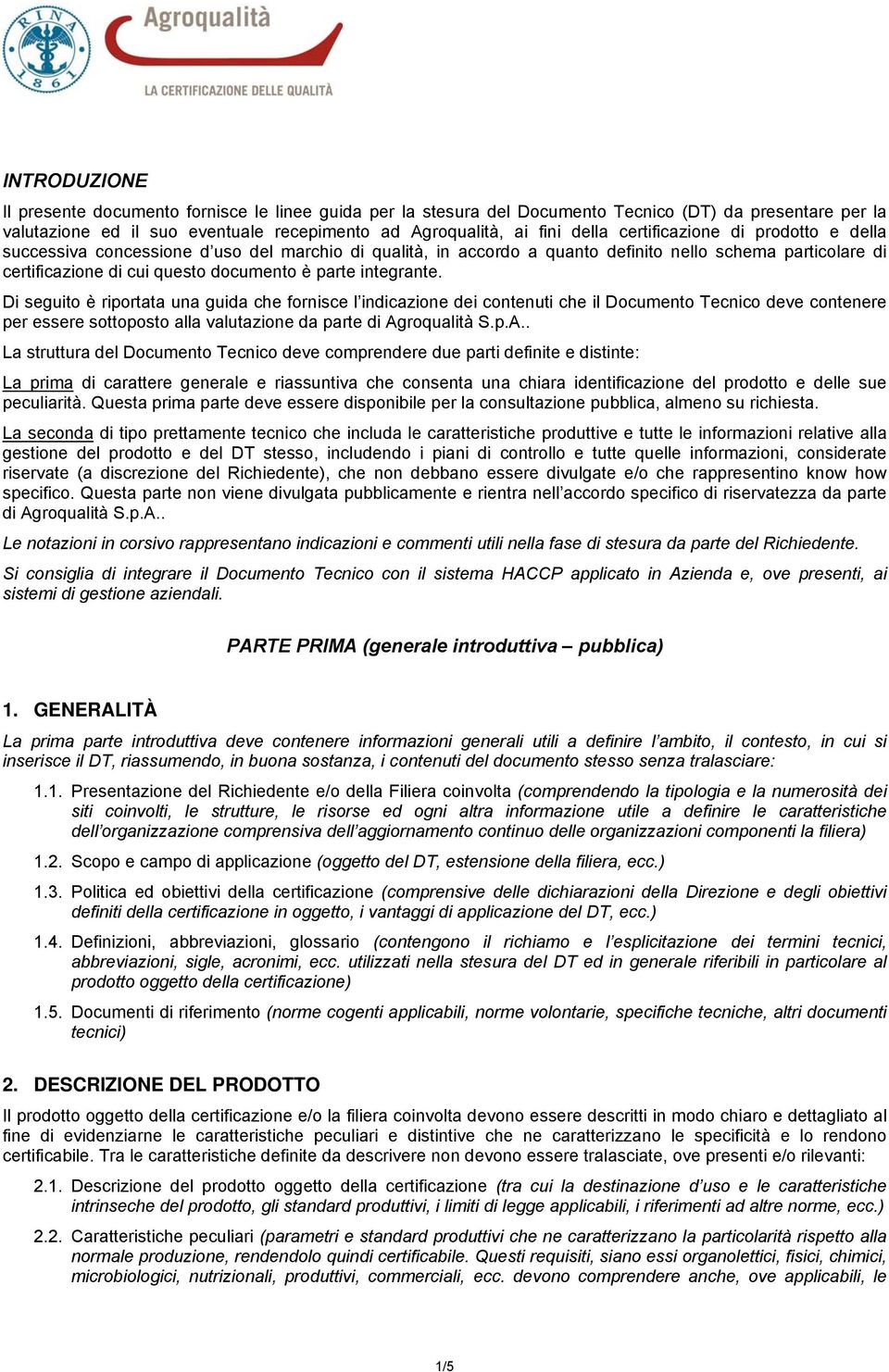 integrante. Di seguito è riportata una guida che fornisce l indicazione dei contenuti che il Documento Tecnico deve contenere per essere sottoposto alla valutazione da parte di Ag