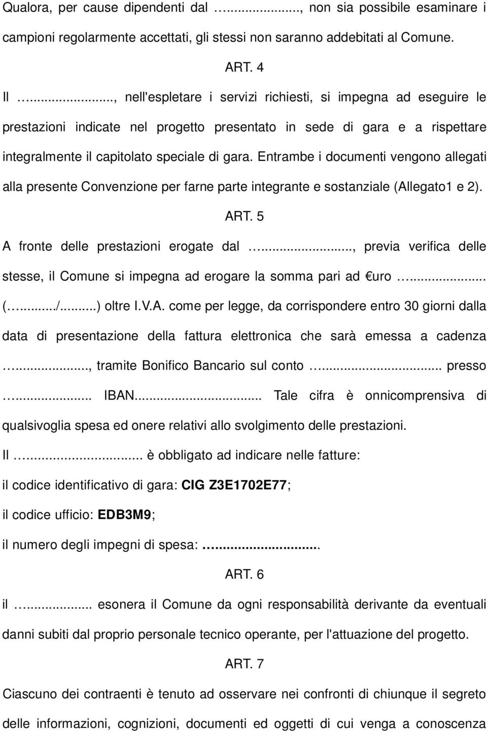 Entrambe i documenti vengono allegati alla presente Convenzione per farne parte integrante e sostanziale (Allegato1 e 2). ART. 5 A fronte delle prestazioni erogate dal.