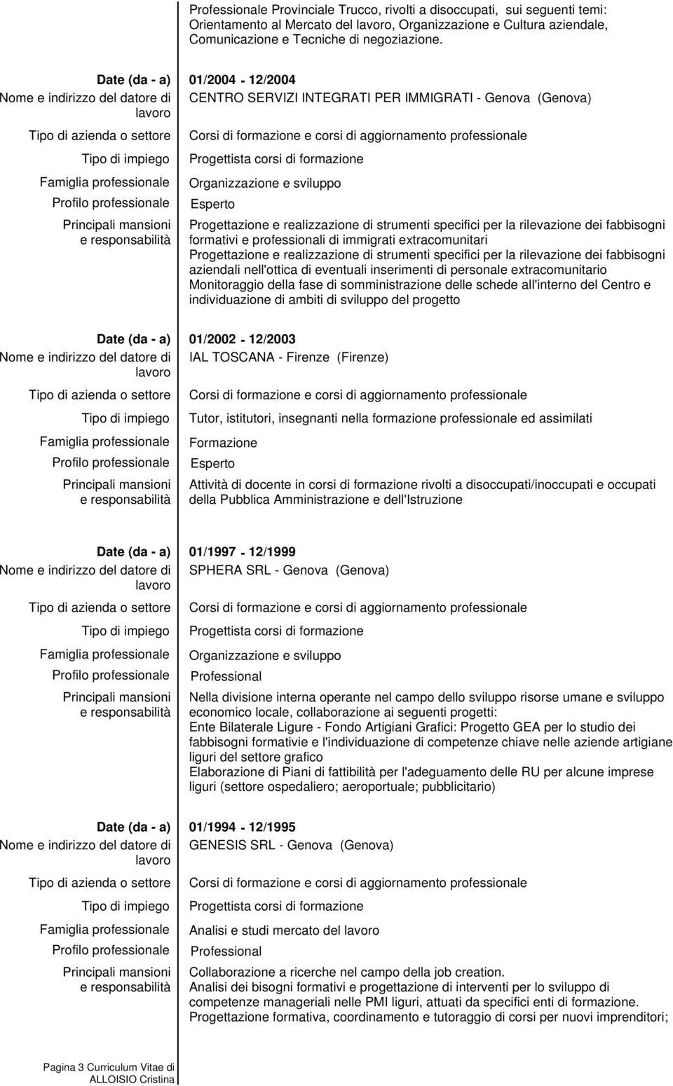 extracomunitari Progettazione e realizzazione di strumenti specifici per la rilevazione dei fabbisogni aziendali nell'ottica di eventuali inserimenti di personale extracomunitario Monitoraggio della