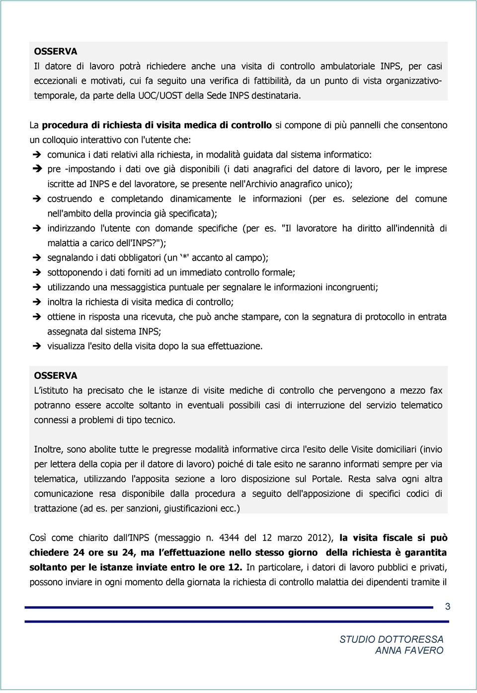 La procedura di richiesta di visita medica di controllo si compone di più pannelli che consentono un colloquio interattivo con l'utente che: comunica i dati relativi alla richiesta, in modalità