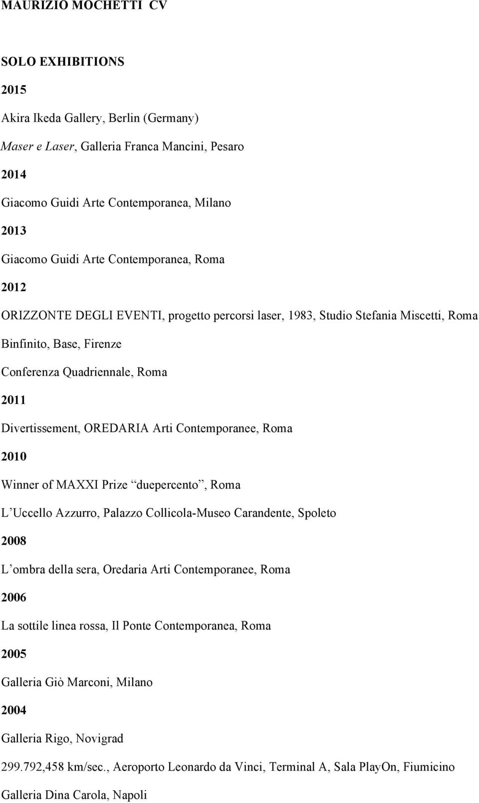 Arti Contemporanee, Roma 2010 Winner of MAXXI Prize duepercento, Roma L Uccello Azzurro, Palazzo Collicola-Museo Carandente, Spoleto 2008 L ombra della sera, Oredaria Arti Contemporanee, Roma 2006 La