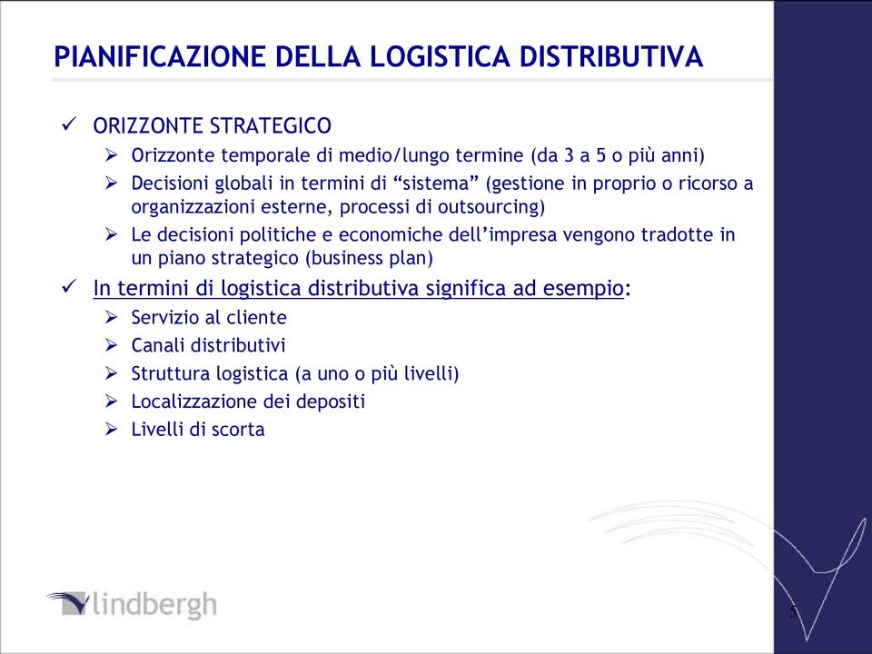 politiche e economiche dell impresa vengono tradotte in un piano strategico (business plan) In termini di logistica distributiva