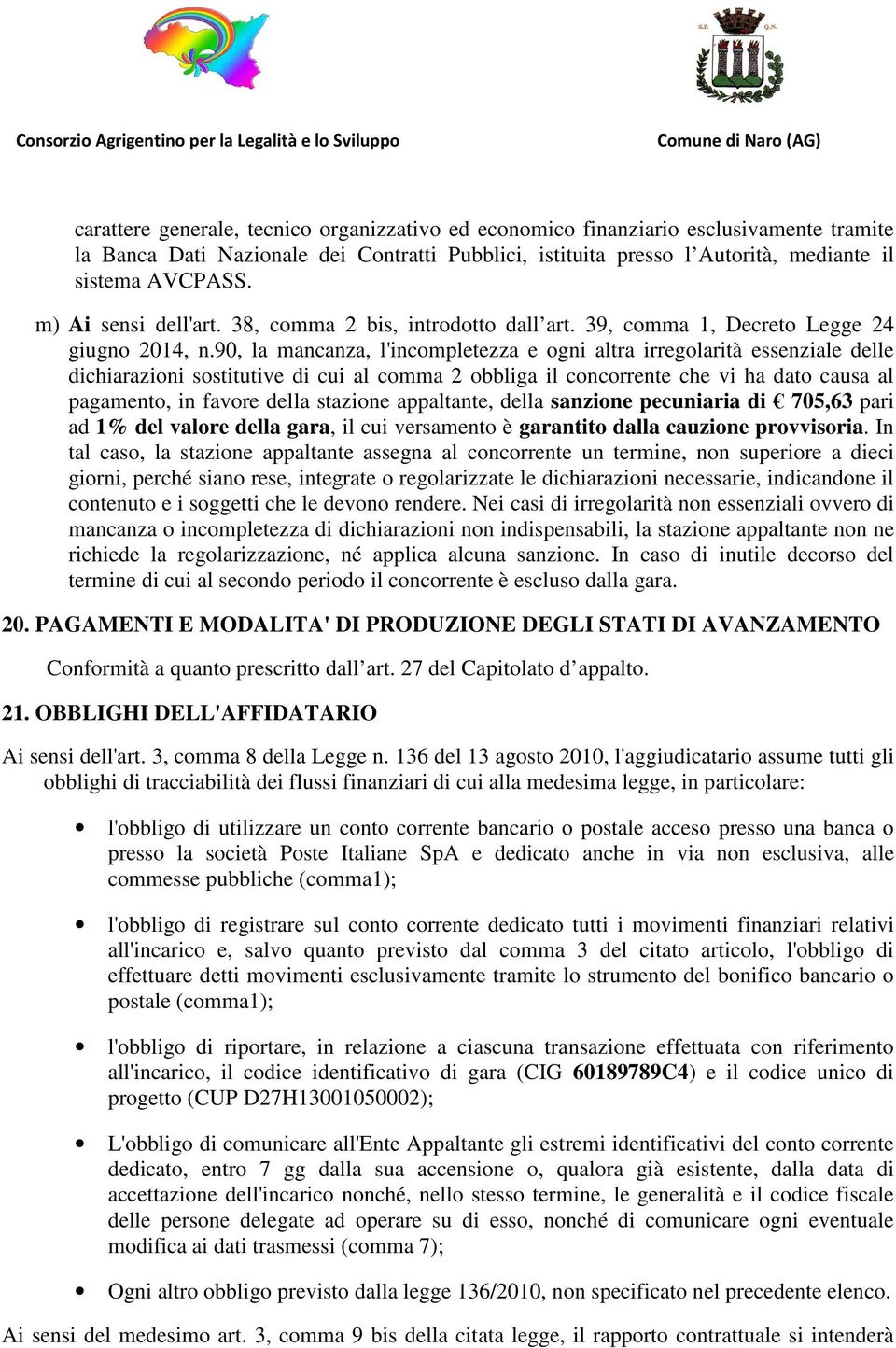 90, la mancanza, l'incompletezza e ogni altra irregolarità essenziale delle dichiarazioni sostitutive di cui al comma 2 obbliga il concorrente che vi ha dato causa al pagamento, in favore della