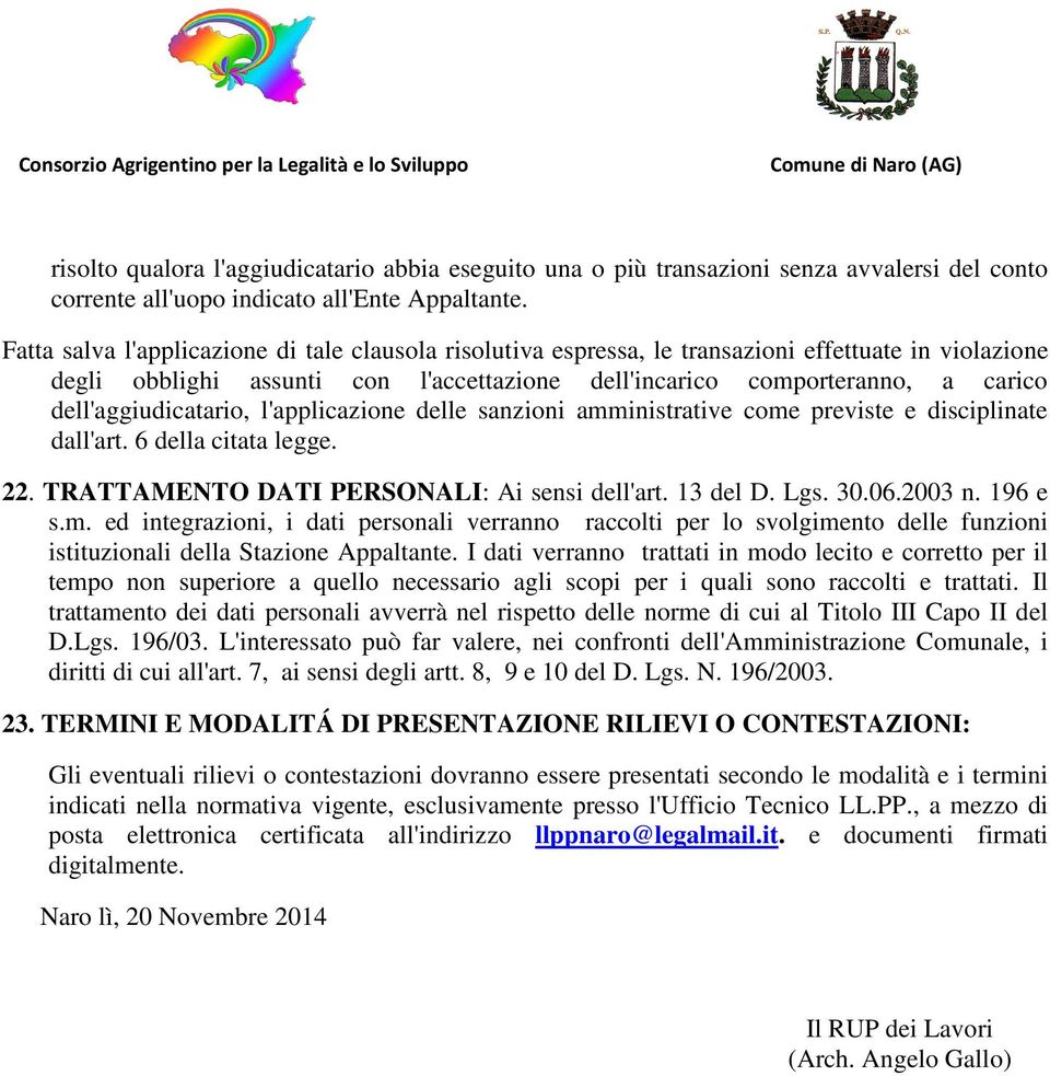 dell'aggiudicatario, l'applicazione delle sanzioni amministrative come previste e disciplinate dall'art. 6 della citata legge. 22. TRATTAMENTO DATI PERSONALI: Ai sensi dell'art. 13 del D. Lgs. 30.06.