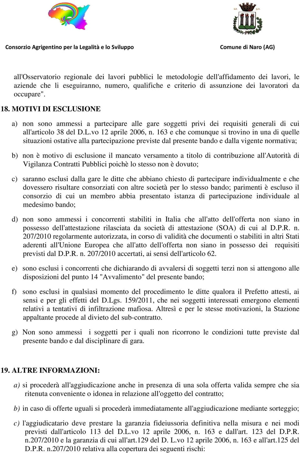 163 e che comunque si trovino in una di quelle situazioni ostative alla partecipazione previste dal presente bando e dalla vigente normativa; b) non è motivo di esclusione il mancato versamento a