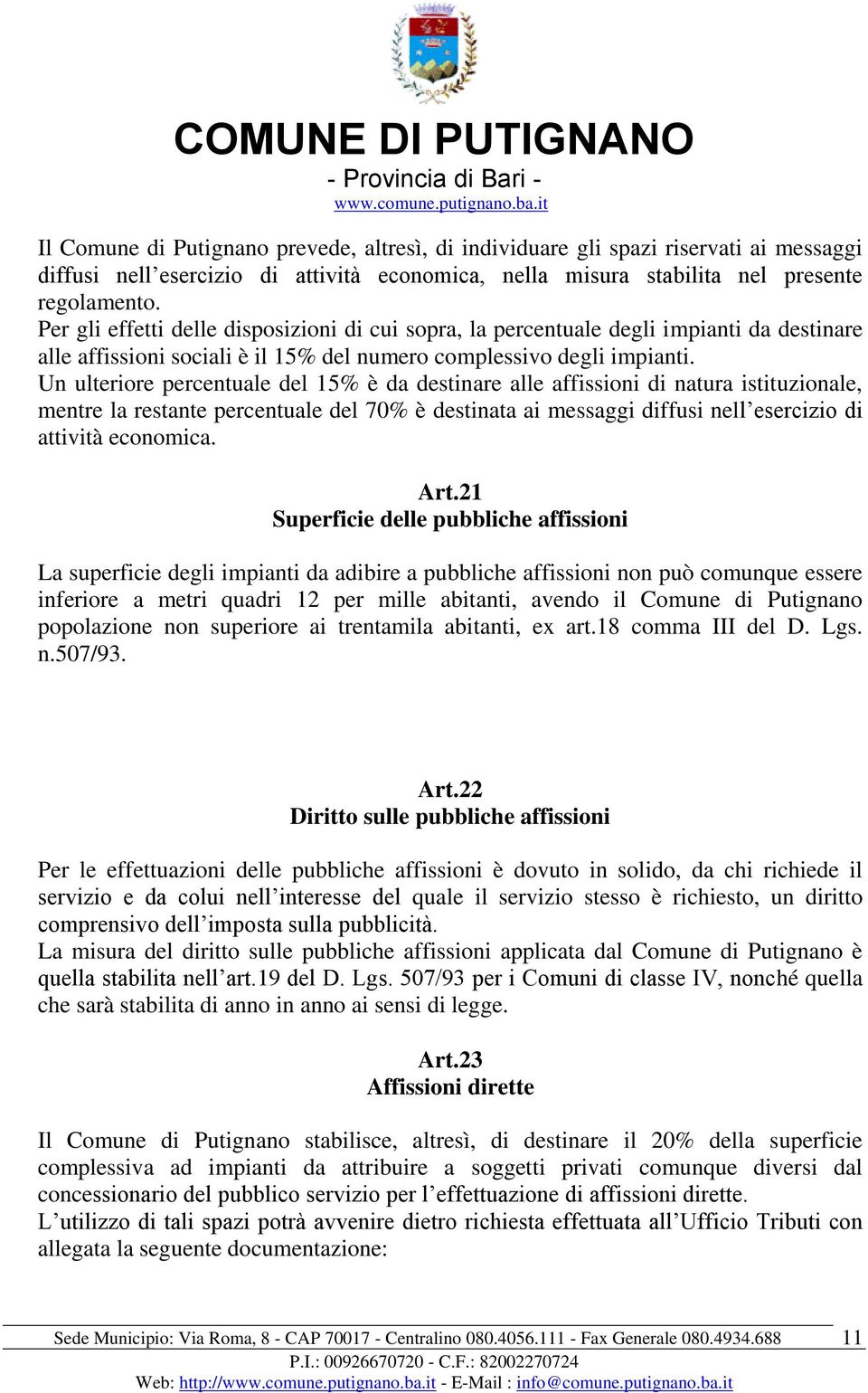 Un ulteriore percentuale del 15% è da destinare alle affissioni di natura istituzionale, mentre la restante percentuale del 70% è destinata ai messaggi diffusi nell esercizio di attività economica.