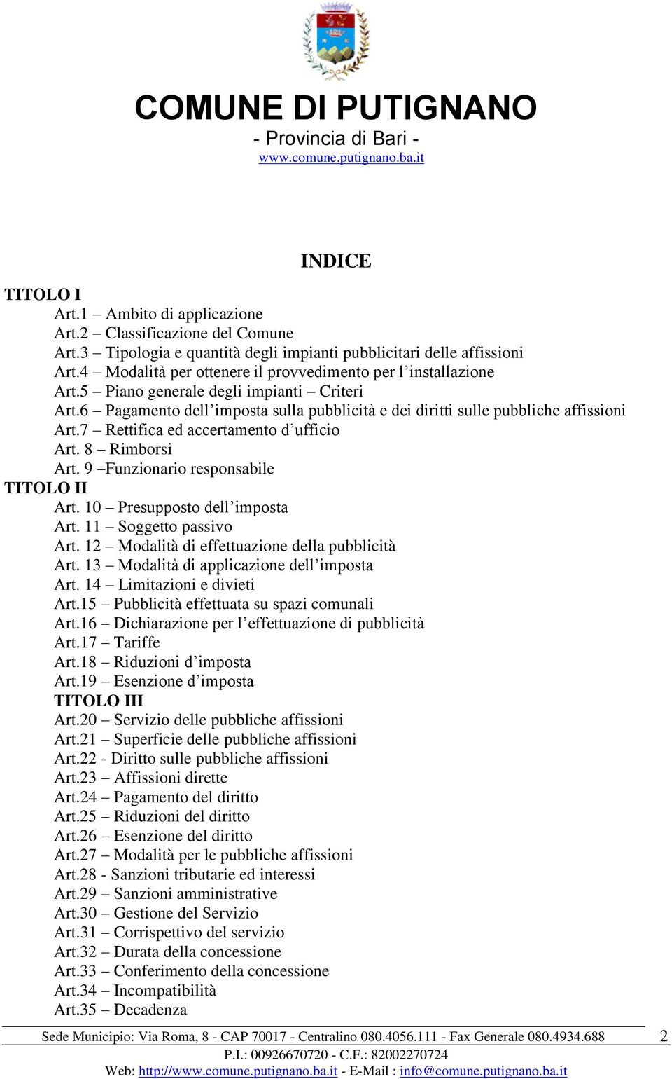 7 Rettifica ed accertamento d ufficio Art. 8 Rimborsi Art. 9 Funzionario responsabile TITOLO II Art. 10 Presupposto dell imposta Art. 11 Soggetto passivo Art.