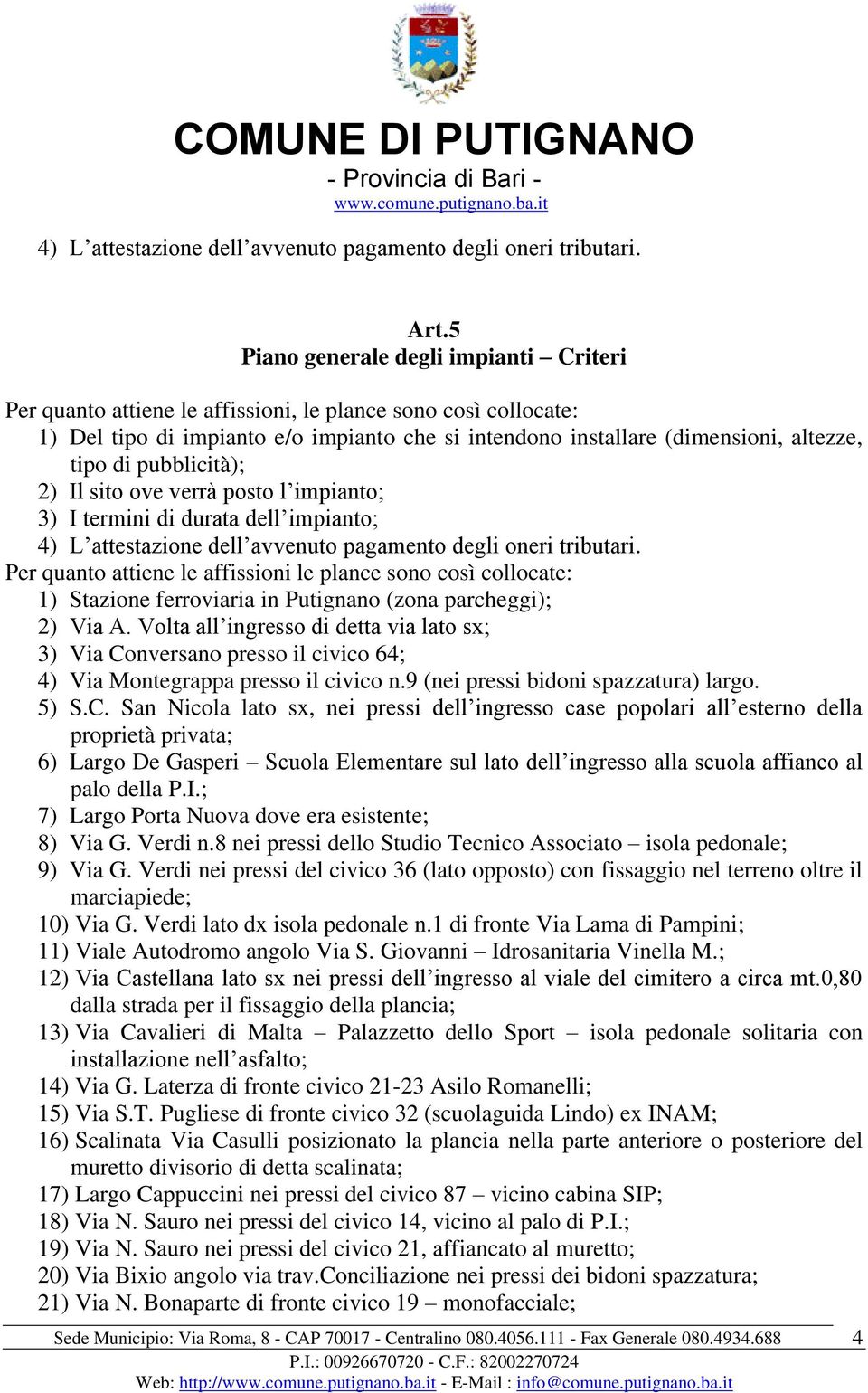 pubblicità); 2) Il sito ove verrà posto l impianto; 3) I termini di durata dell impianto; 4) L attestazione dell avvenuto pagamento degli oneri tributari.