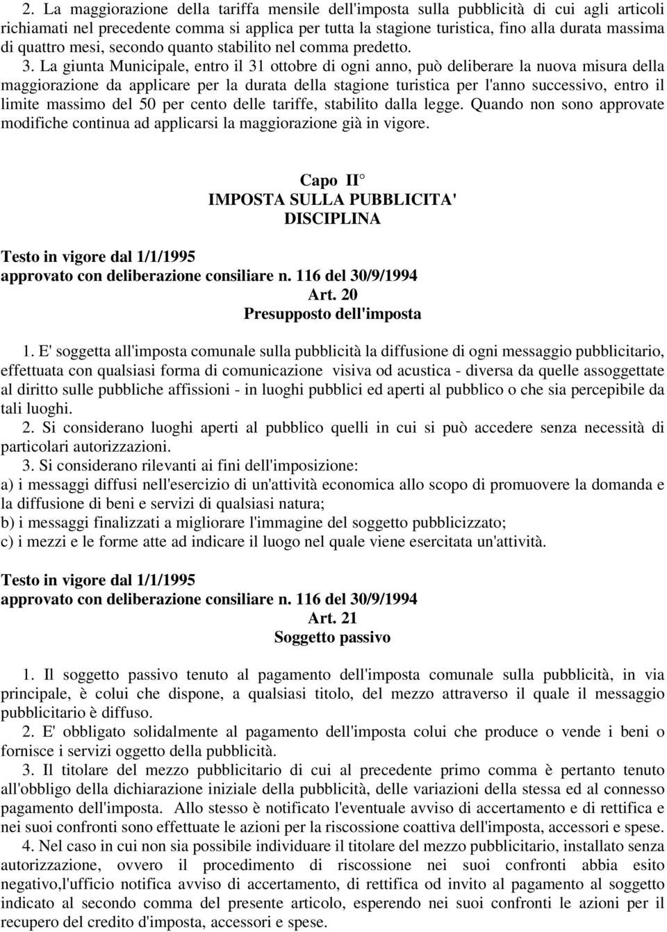 La giunta Municipale, entro il 31 ottobre di ogni anno, può deliberare la nuova misura della maggiorazione da applicare per la durata della stagione turistica per l'anno successivo, entro il limite