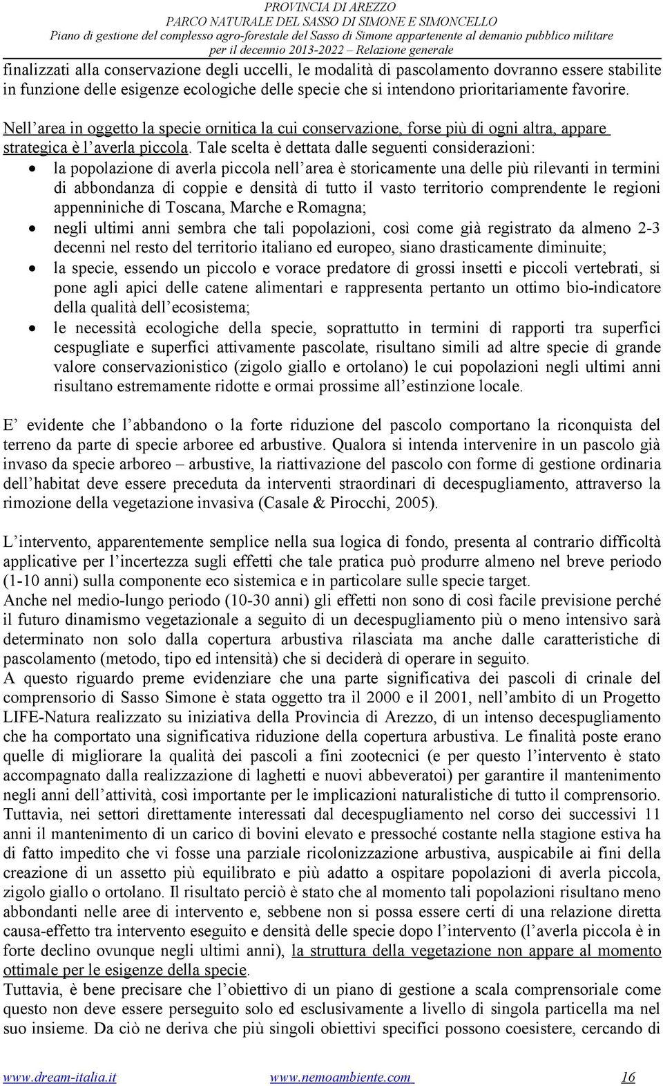 prioritariamente favorire. Nell area in oggetto la specie ornitica la cui conservazione, forse più di ogni altra, appare strategica è l averla piccola.