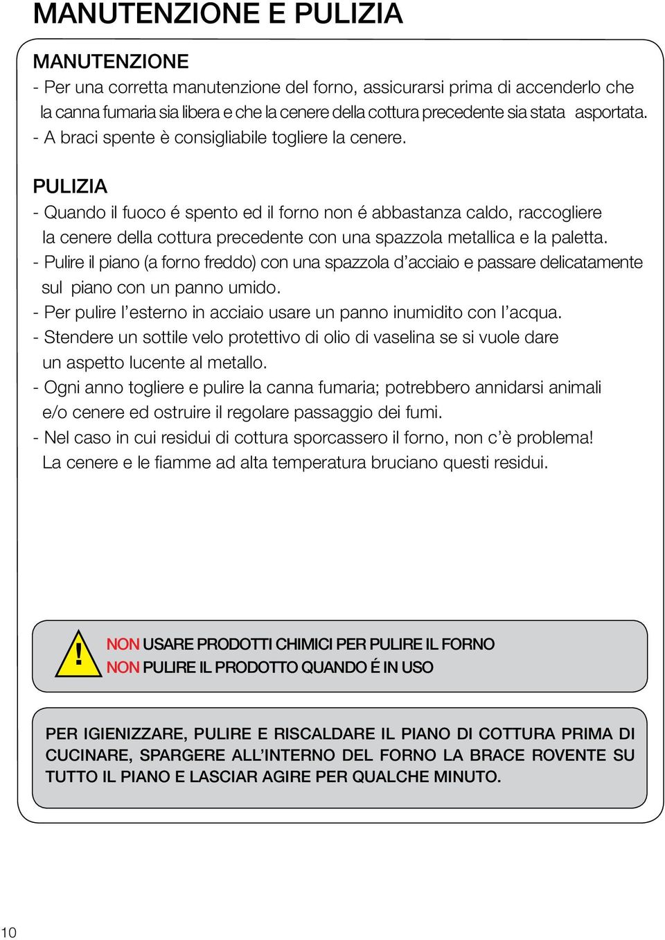 PULIZIA - Quando il fuoco é spento ed il forno non é abbastanza caldo, raccogliere la cenere della cottura precedente con una spazzola metallica e la paletta.