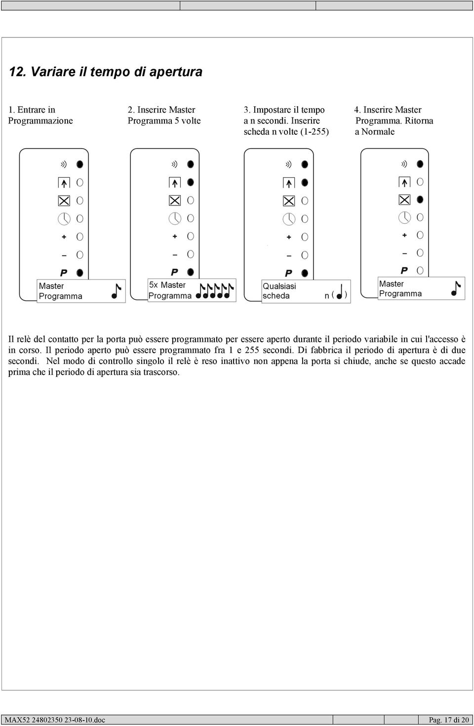 Ritorna scheda n volte (1-255) a Normale Il relè del contatto per la porta può essere programmato per essere aperto durante il periodo variabile in cui l'accesso è