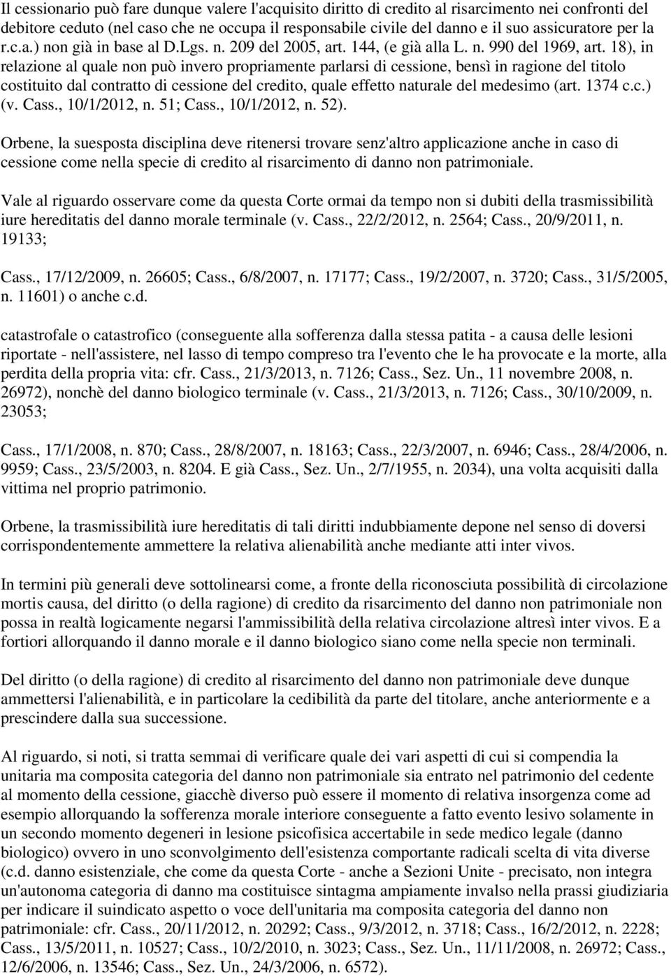 18), in relazione al quale non può invero propriamente parlarsi di cessione, bensì in ragione del titolo costituito dal contratto di cessione del credito, quale effetto naturale del medesimo (art.