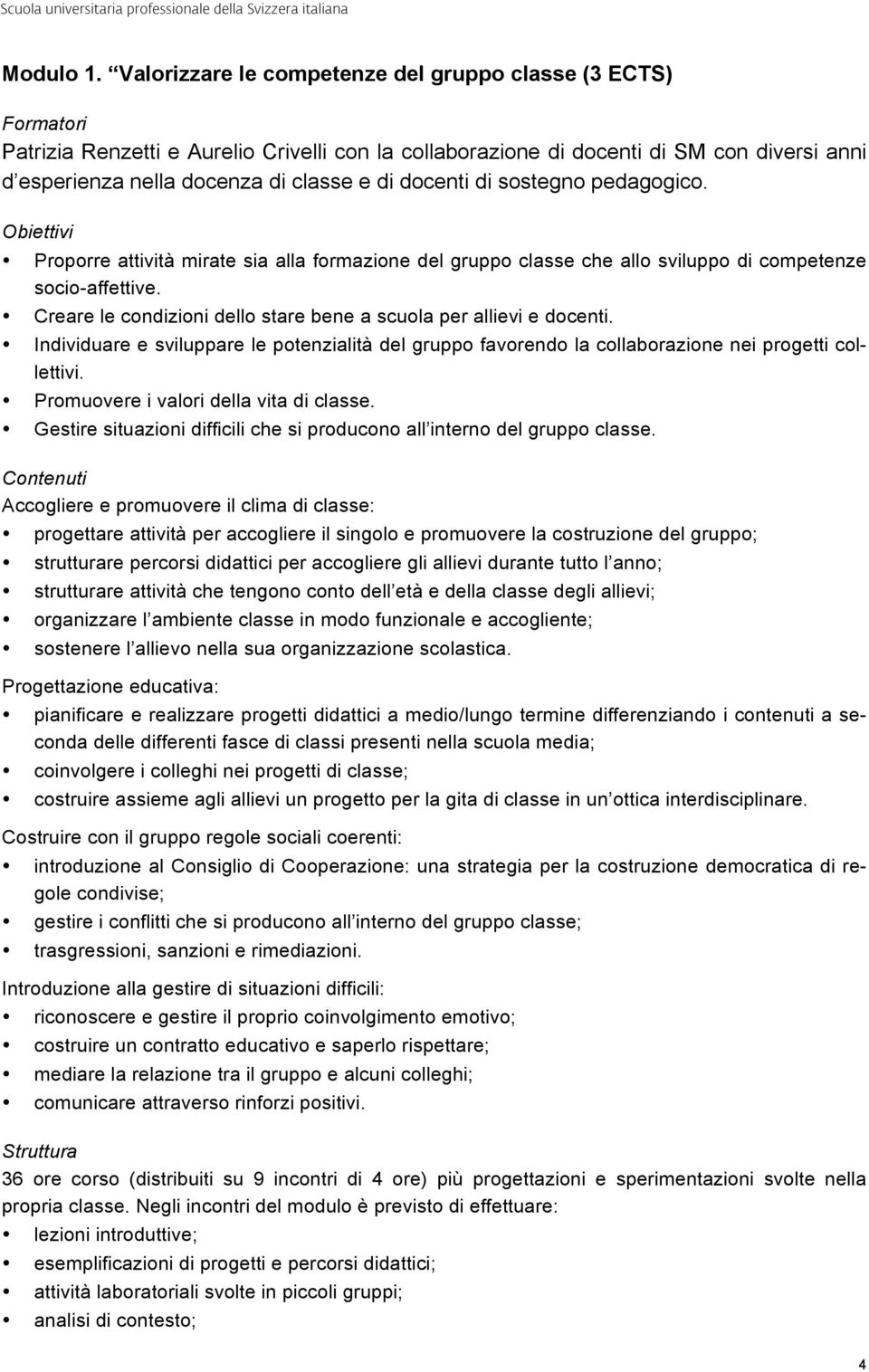 sostegno pedagogico. Proporre attività mirate sia alla formazione del gruppo classe che allo sviluppo di competenze socio-affettive.