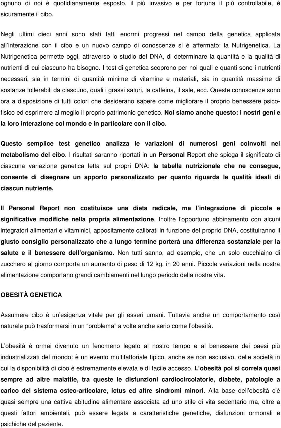 La Nutrigenetica permette oggi, attraverso lo studio del DNA, di determinare la quantità e la qualità di nutrienti di cui ciascuno ha bisogno.