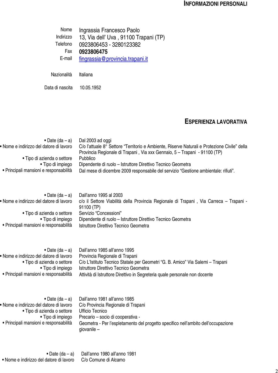 1952 ESPERIENZA LAVORATIVA Date (da a) Nome e indirizzo del datore di lavoro Tipo di azienda o settore Tipo di impiego Principali mansioni e responsabilità Dal 2003 ad oggi C/o l attuale 8 Settore