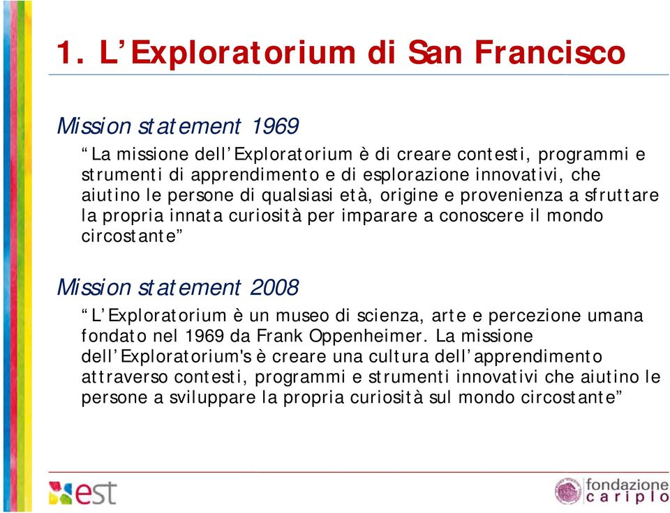 circostante Mission statement 2008 L Exploratorium è un museo di scienza, arte e percezione umana fondato nel 1969 da Frank Oppenheimer.