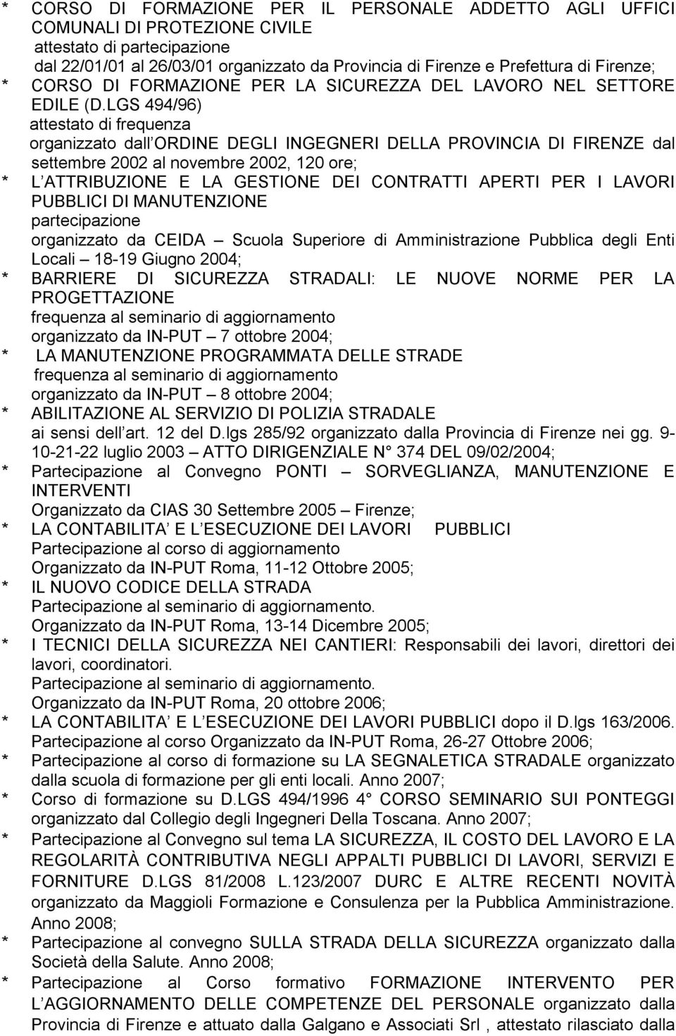 LGS 494/96) organizzato dall ORDINE DEGLI INGEGNERI DELLA PROVINCIA DI FIRENZE dal settembre 2002 al novembre 2002, 120 ore; * L ATTRIBUZIONE E LA GESTIONE DEI CONTRATTI APERTI PER I LAVORI PUBBLICI