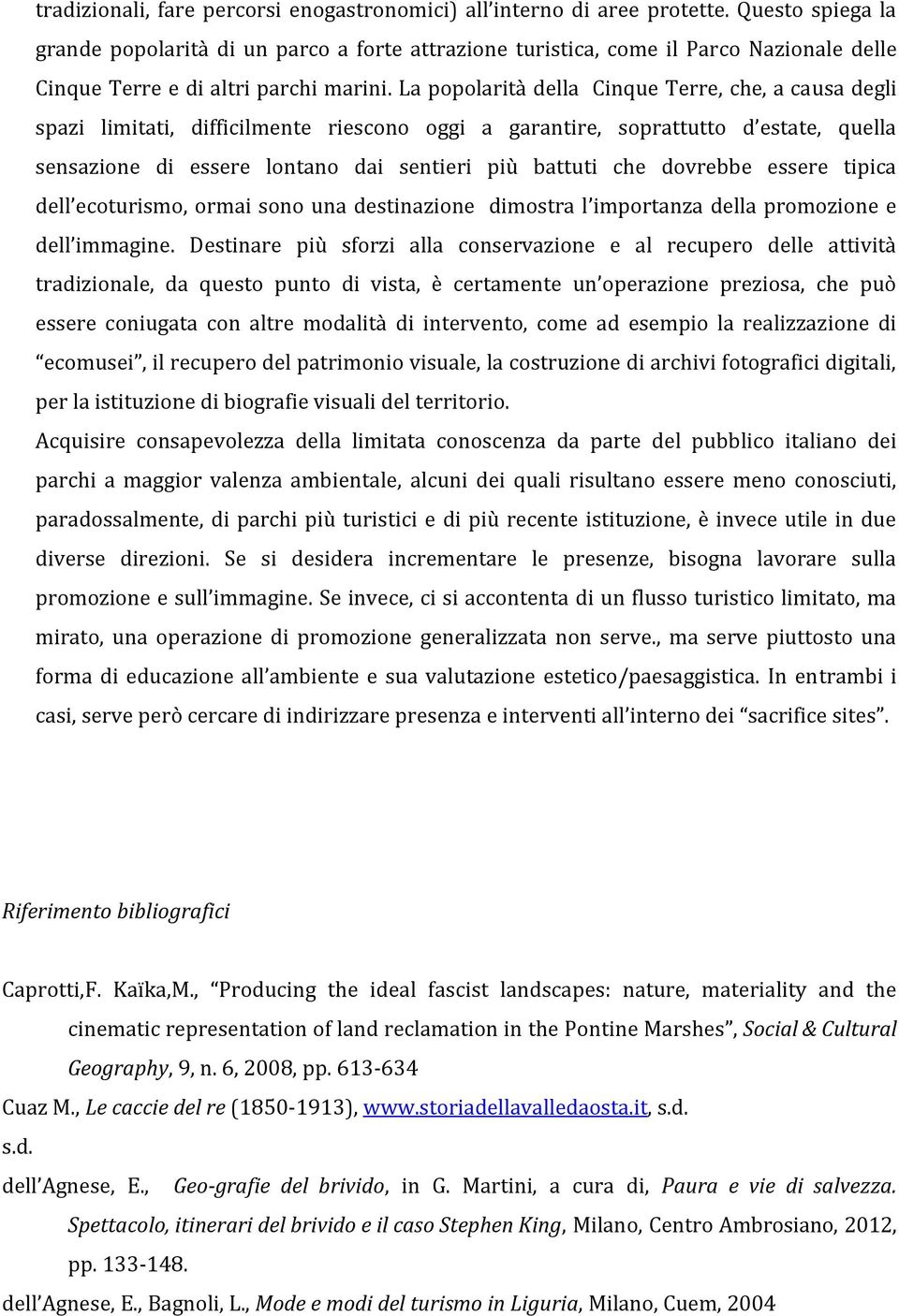 La popolarità della Cinque Terre, che, a causa degli spazi limitati, difficilmente riescono oggi a garantire, soprattutto d estate, quella sensazione di essere lontano dai sentieri più battuti che