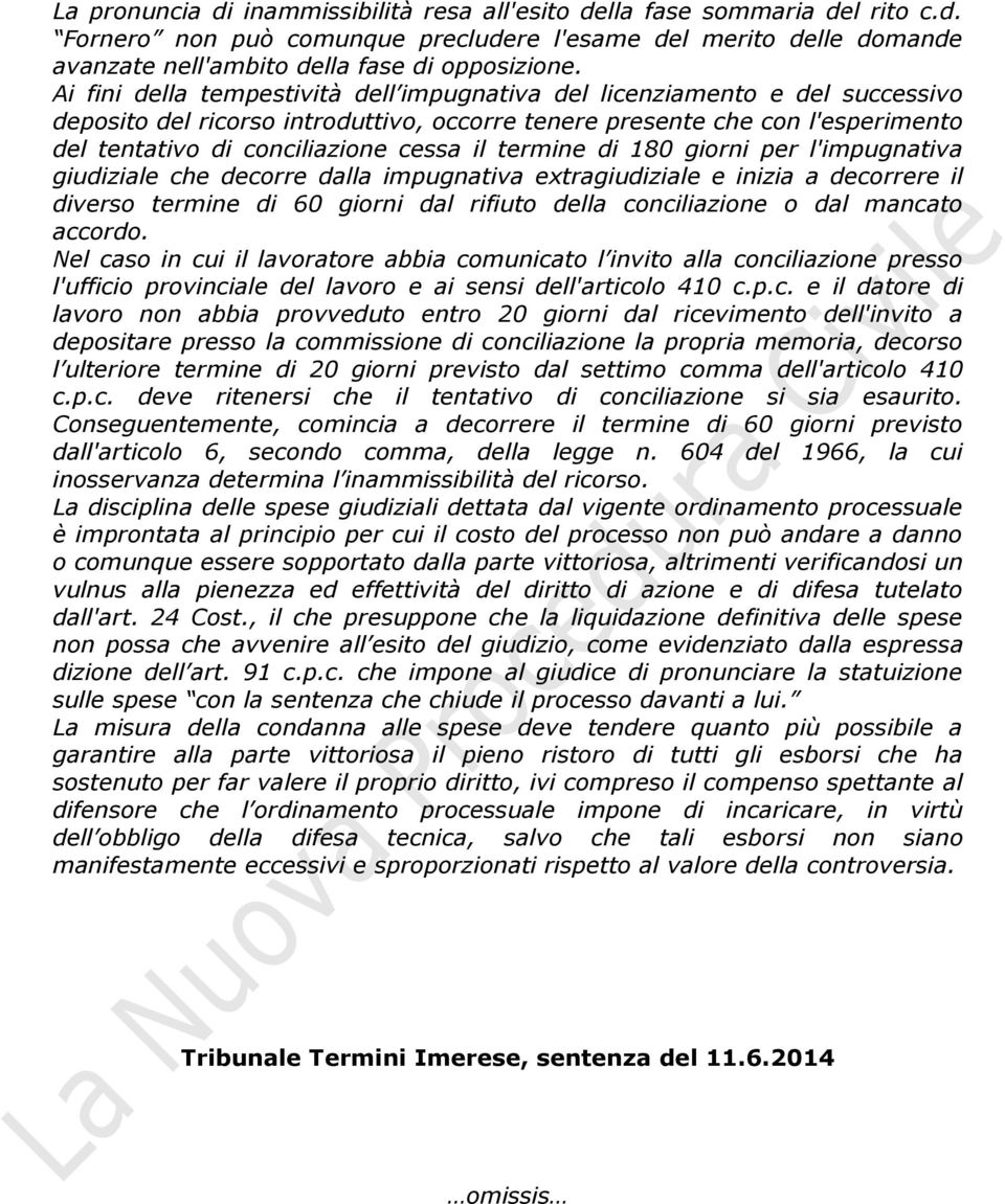 termine di 180 giorni per l'impugnativa giudiziale che decorre dalla impugnativa extragiudiziale e inizia a decorrere il diverso termine di 60 giorni dal rifiuto della conciliazione o dal mancato