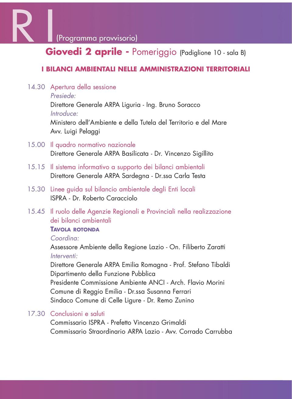 00 Il quadro normativo nazionale Direttore Generale ARPA Basilicata - Dr. Vincenzo Sigillito 15.15 Il sistema informativo a supporto dei bilanci ambientali Direttore Generale ARPA Sardegna - Dr.