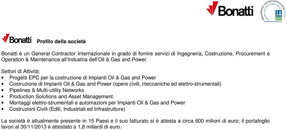 Settori di Attività: Progetti EPC per la costruzione di Impianti Oil & Gas and Power Costruzione di Impianti Oil & Gas and Power (opere civili, meccaniche ed elettro-strumentali) Pipelines &