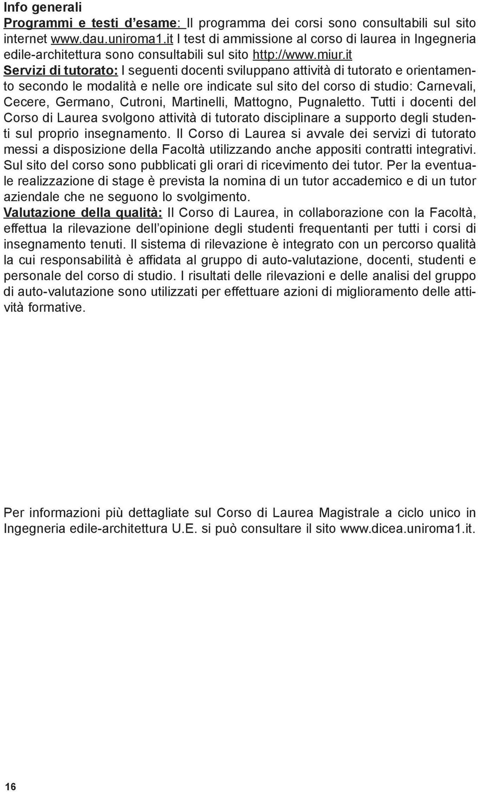 it Servizi di tutorato: I seguenti docenti sviluppano attività di tutorato e orientamento secondo le modalità e nelle ore indicate sul sito del corso di studio: Carnevali, Cecere, Germano, Cutroni,