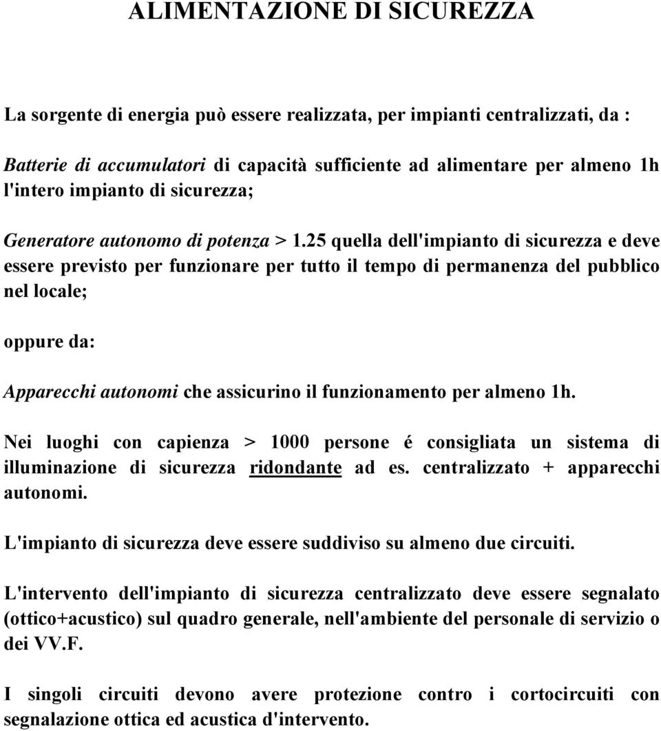 25 quella dell'impianto di sicurezza e deve essere previsto per funzionare per tutto il tempo di permanenza del pubblico nel locale; oppure da: Apparecchi autonomi che assicurino il funzionamento per