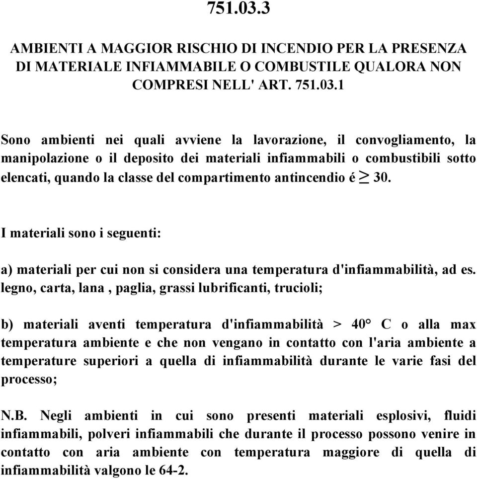 1 Sono ambienti nei quali avviene la lavorazione, il convogliamento, la manipolazione o il deposito dei materiali infiammabili o combustibili sotto elencati, quando la classe del compartimento