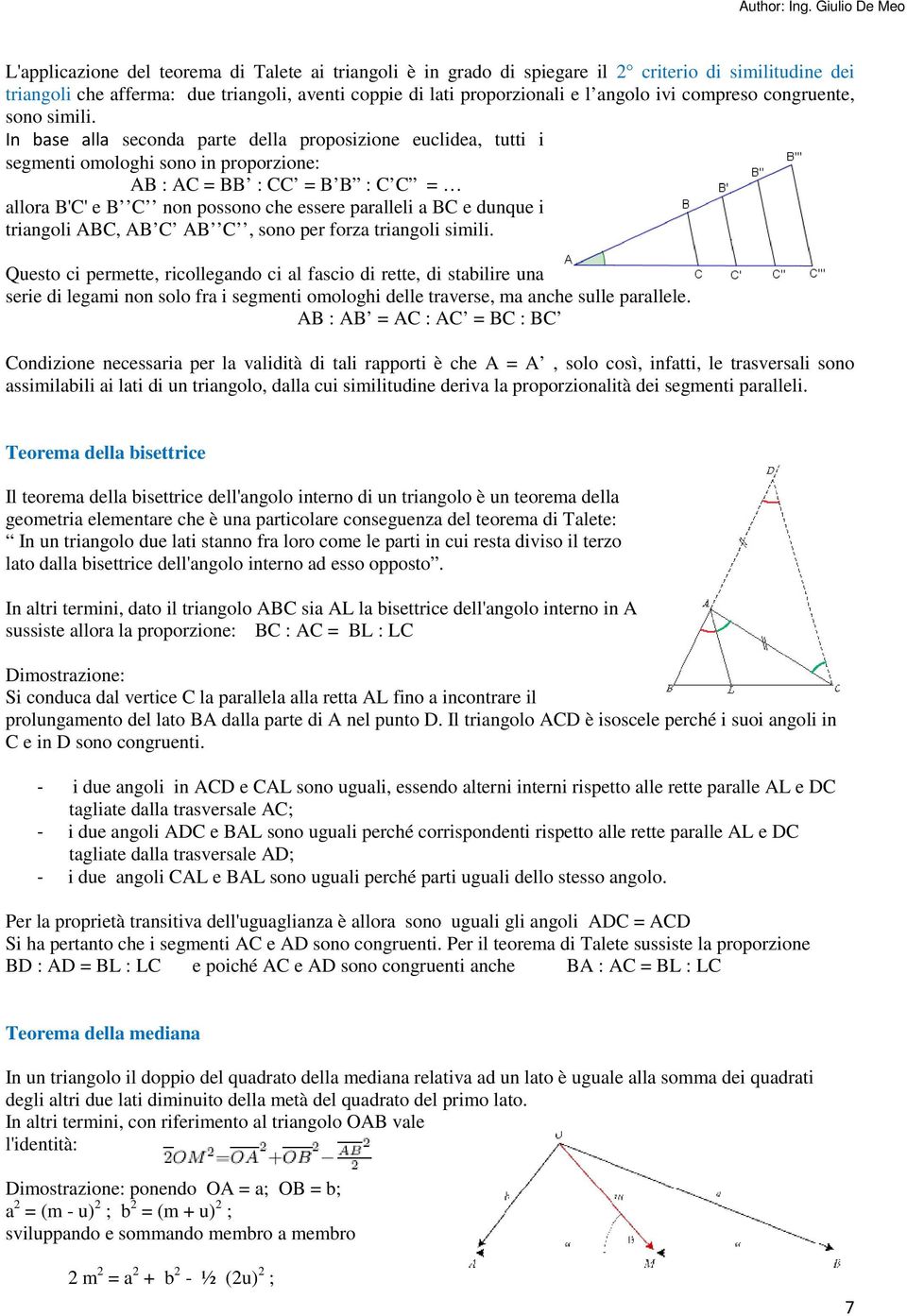 In base alla seconda parte della proposizione euclidea, tutti i segmenti omologhi sono in proporzione: AB : AC = BB : CC = B B : C C = allora B'C' e B C non possono che essere paralleli a BC e dunque