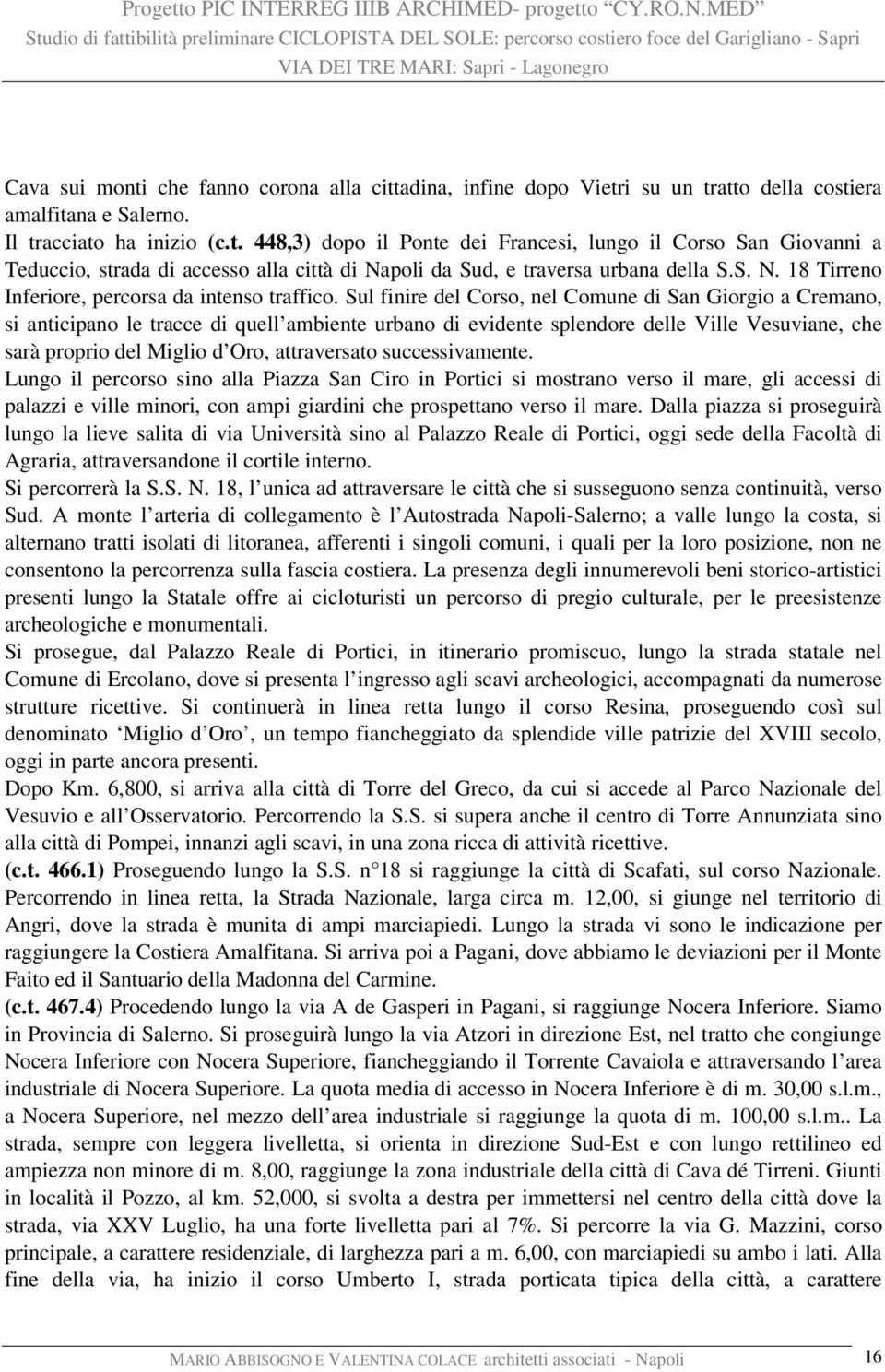 Sul finire del Corso, nel Comune di San Giorgio a Cremano, si anticipano le tracce di quell ambiente urbano di evidente splendore delle Ville Vesuviane, che sarà proprio del Miglio d Oro,