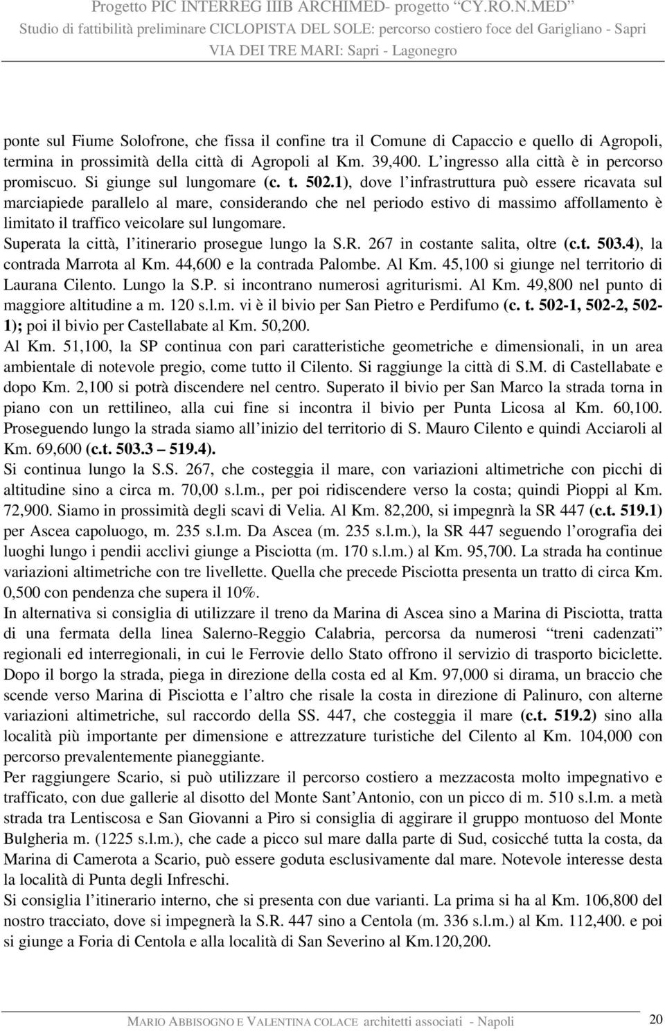 1), dove l infrastruttura può essere ricavata sul marciapiede parallelo al mare, considerando che nel periodo estivo di massimo affollamento è limitato il traffico veicolare sul lungomare.