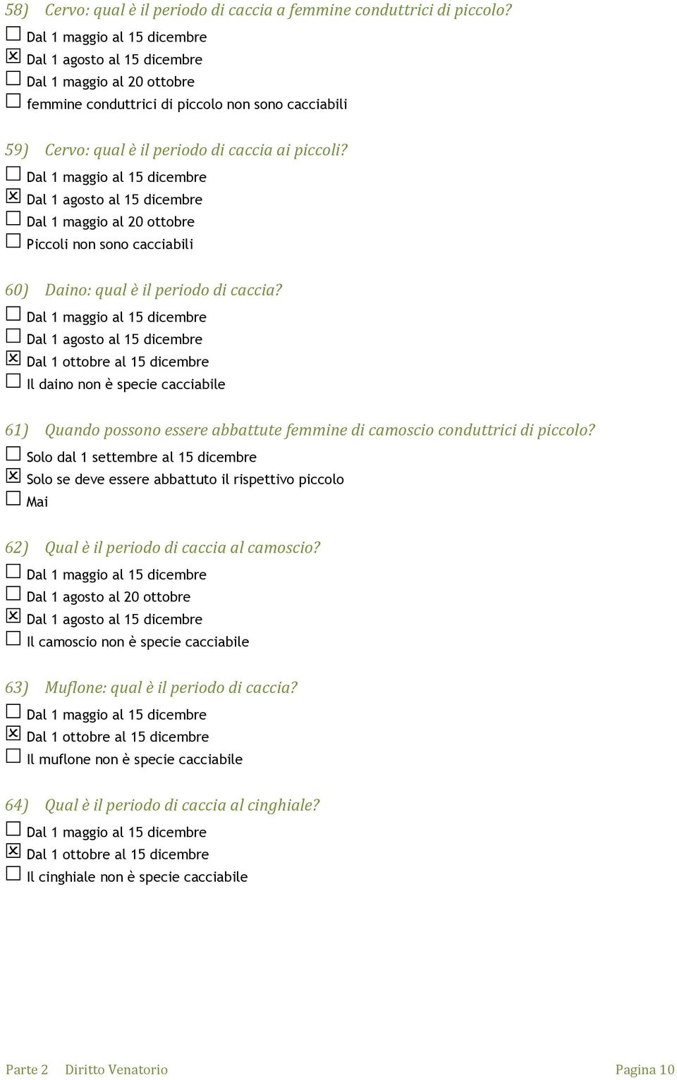 Dal 1 agosto al 15 dicembre Piccoli non sono cacciabili 60) Daino: qual è il periodo di caccia?