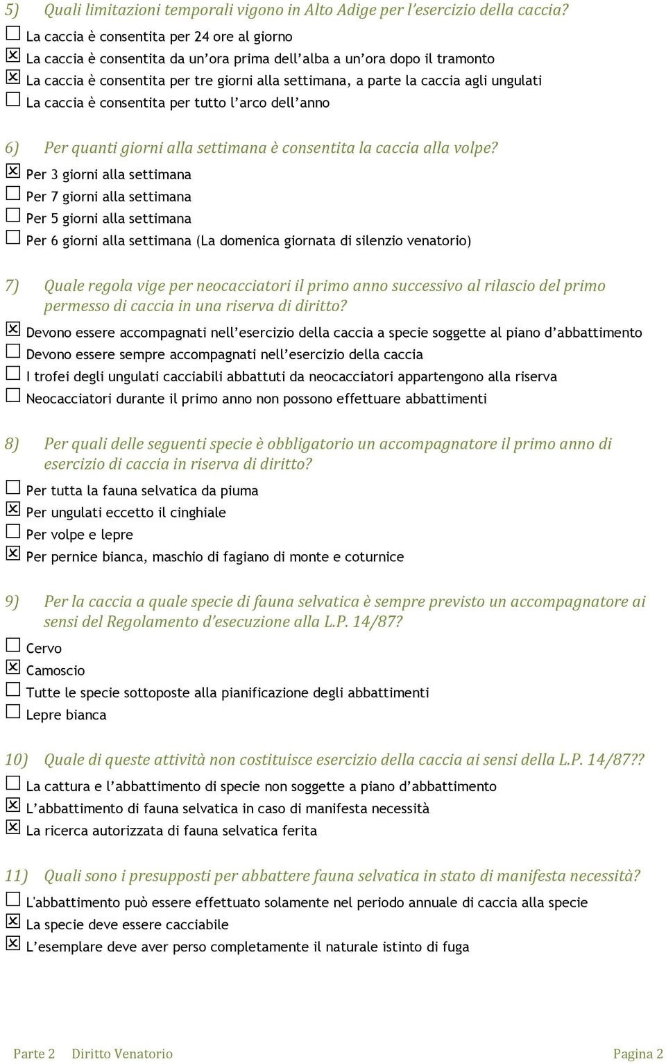 ungulati La caccia è consentita per tutto l arco dell anno 6) Per quanti giorni alla settimana è consentita la caccia alla volpe?