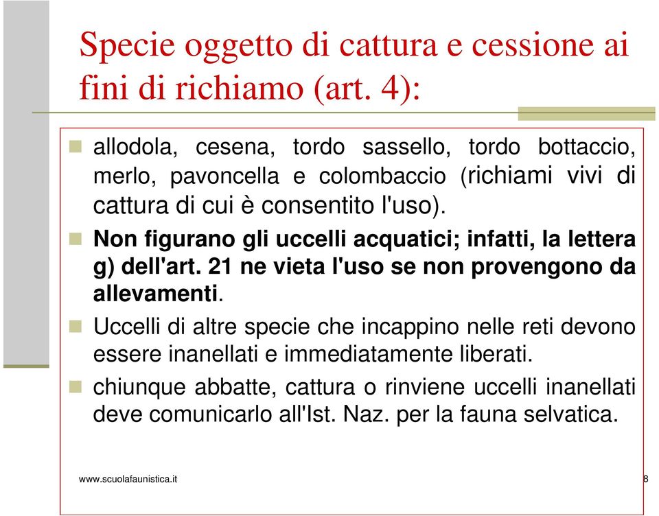 Non figurano gli uccelli acquatici; infatti, la lettera g) dell'art. 21 ne vieta l'uso se non provengono da allevamenti.