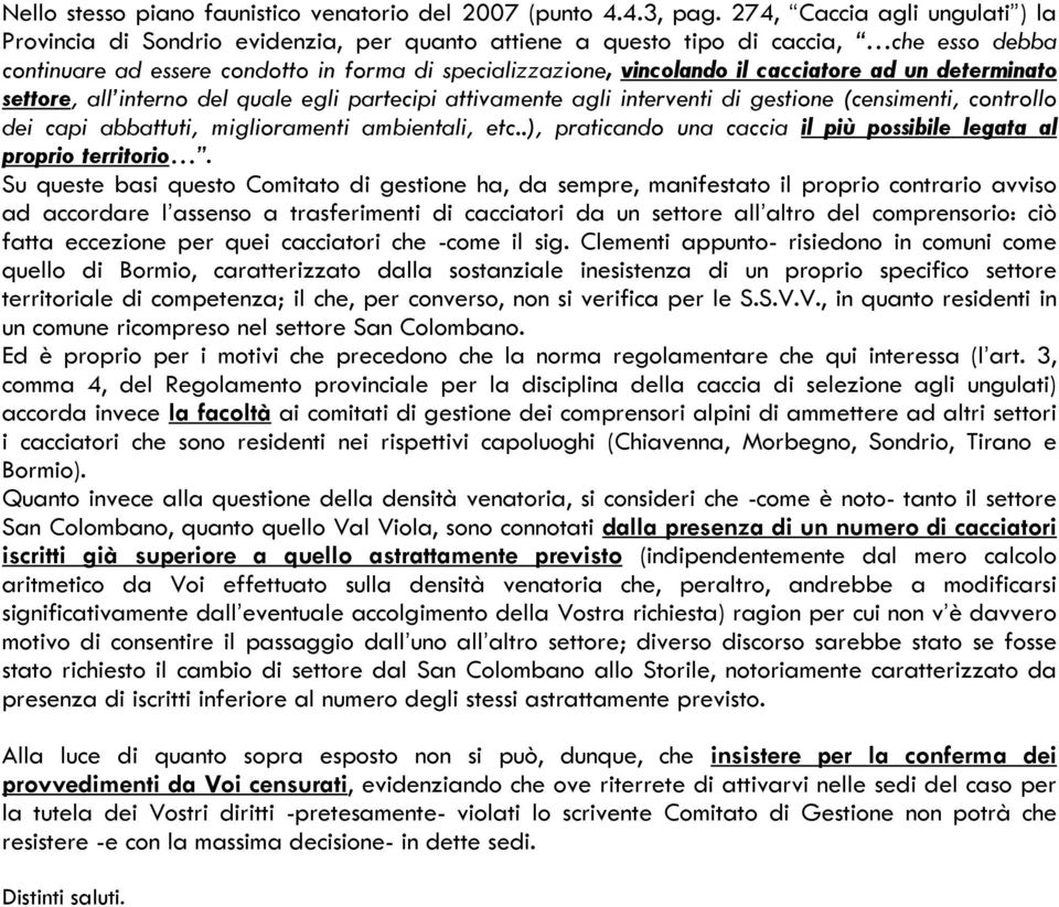 cacciatore ad un determinato settore, all interno del quale egli partecipi attivamente agli interventi di gestione (censimenti, controllo dei capi abbattuti, miglioramenti ambientali, etc.