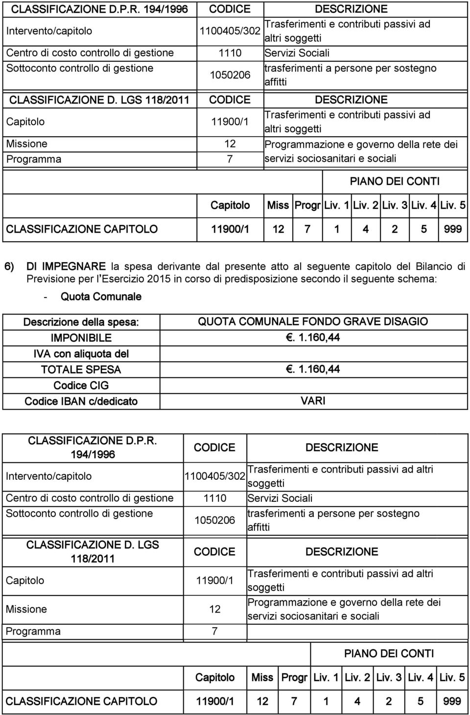 presente atto al seguente capitolo del Bilancio di Previsione per l Esercizio 2015 in corso di predisposizione secondo il seguente schema: - Quota Comunale