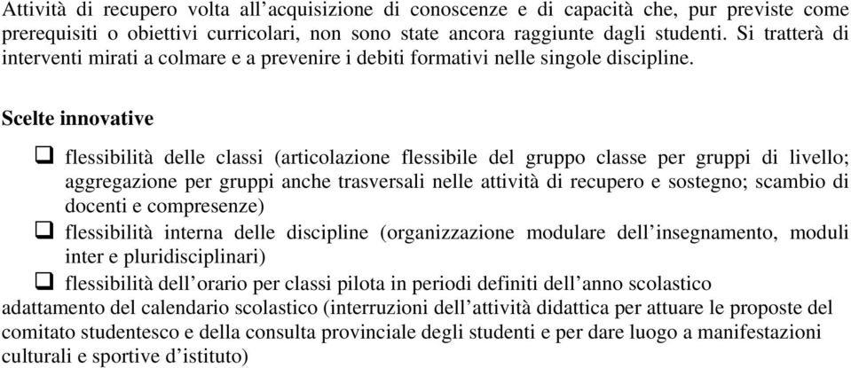 Scelte innovative flessibilità delle classi (articolazione flessibile del gruppo classe per gruppi di livello; aggregazione per gruppi anche trasversali nelle attività di recupero e sostegno; scambio