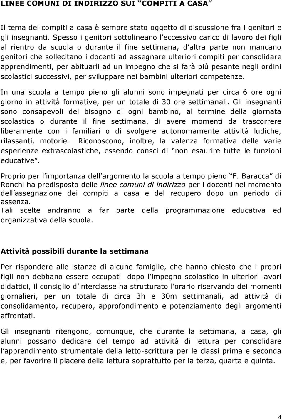 ulteriori compiti per consolidare apprendimenti, per abituarli ad un impegno che si farà più pesante negli ordini scolastici successivi, per sviluppare nei bambini ulteriori competenze.