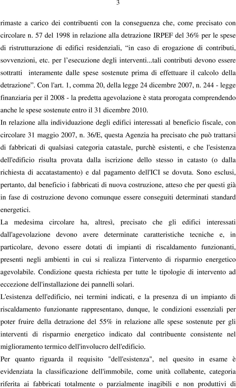 per l esecuzione degli interventi...tali contributi devono essere sottratti interamente dalle spese sostenute prima di effettuare il calcolo della detrazione. Con l'art.