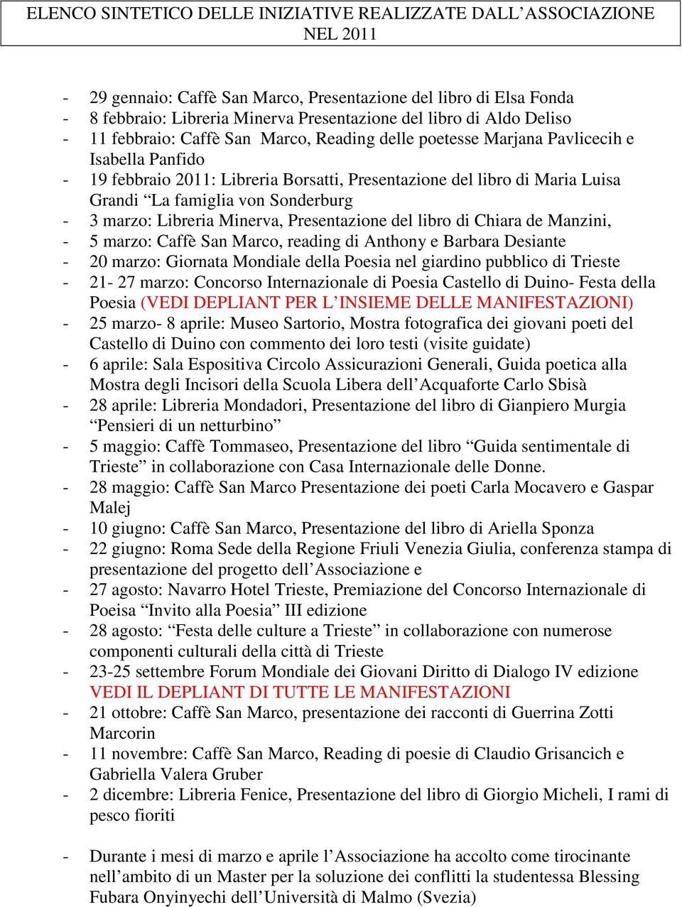 famiglia von Sonderburg - 3 marzo: Libreria Minerva, Presentazione del libro di Chiara de Manzini, - 5 marzo: Caffè San Marco, reading di Anthony e Barbara Desiante - 20 marzo: Giornata Mondiale