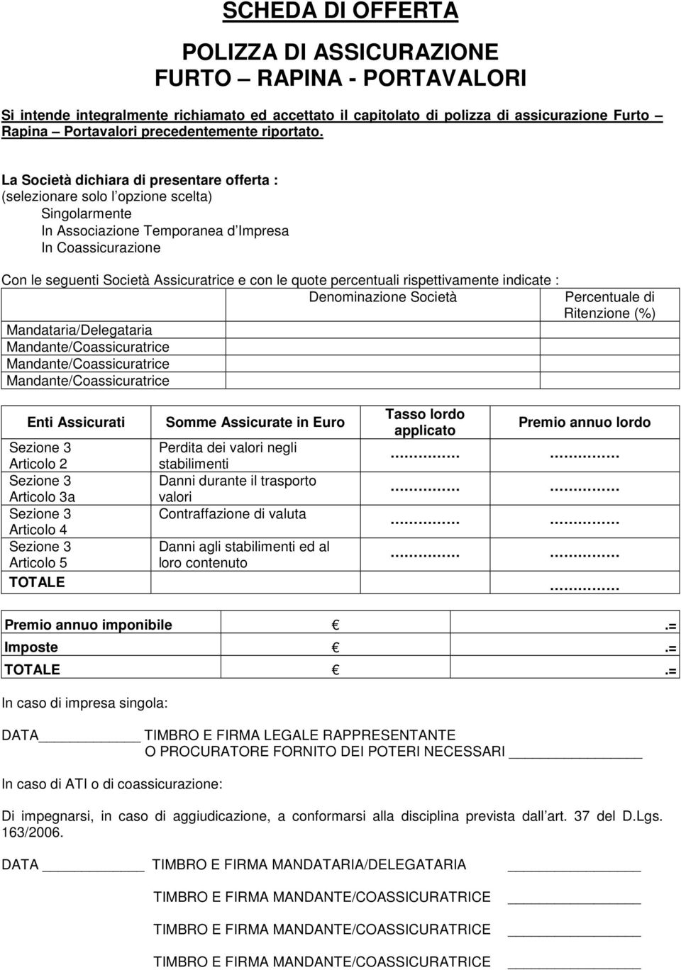 La Società dichiara di presentare offerta : (selezionare solo l opzione scelta) Singolarmente In Associazione Temporanea d Impresa In Coassicurazione Con le seguenti Società Assicuratrice e con le