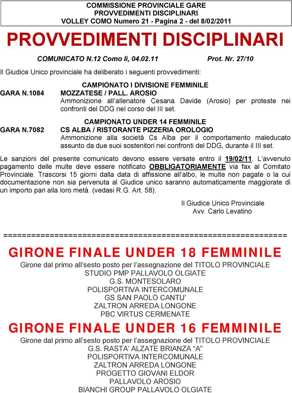 AROSIO Ammonizione all allenatore Cesana Davide (Arosio) per proteste nei confronti del DDG nel corso del III set.