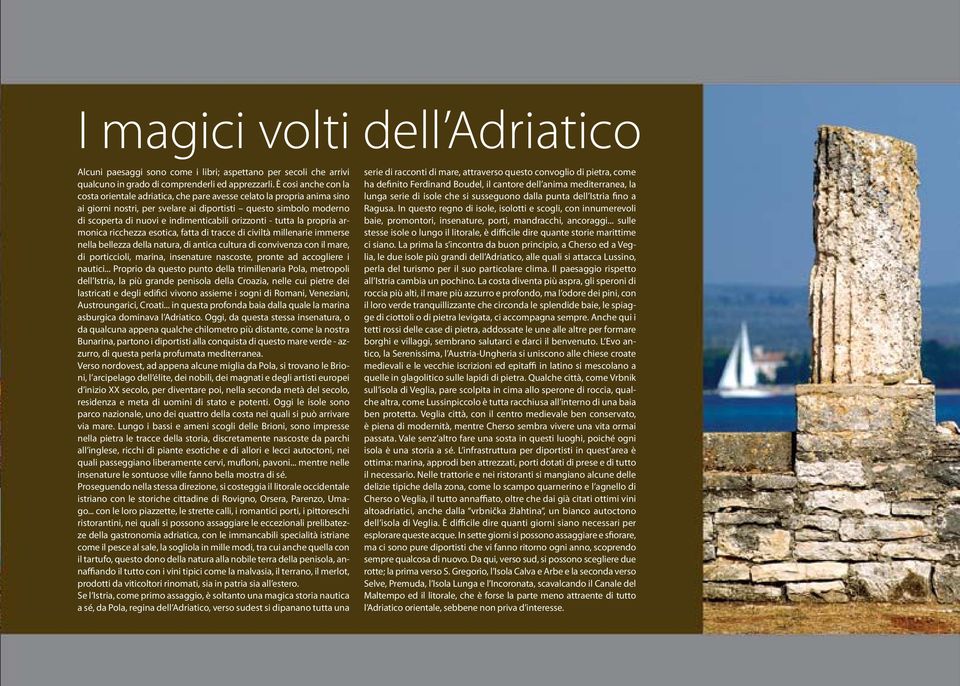 orizzonti - tutta la propria armonica ricchezza esotica, fatta di tracce di civiltà millenarie immerse nella bellezza della natura, di antica cultura di convivenza con il mare, di porticcioli,