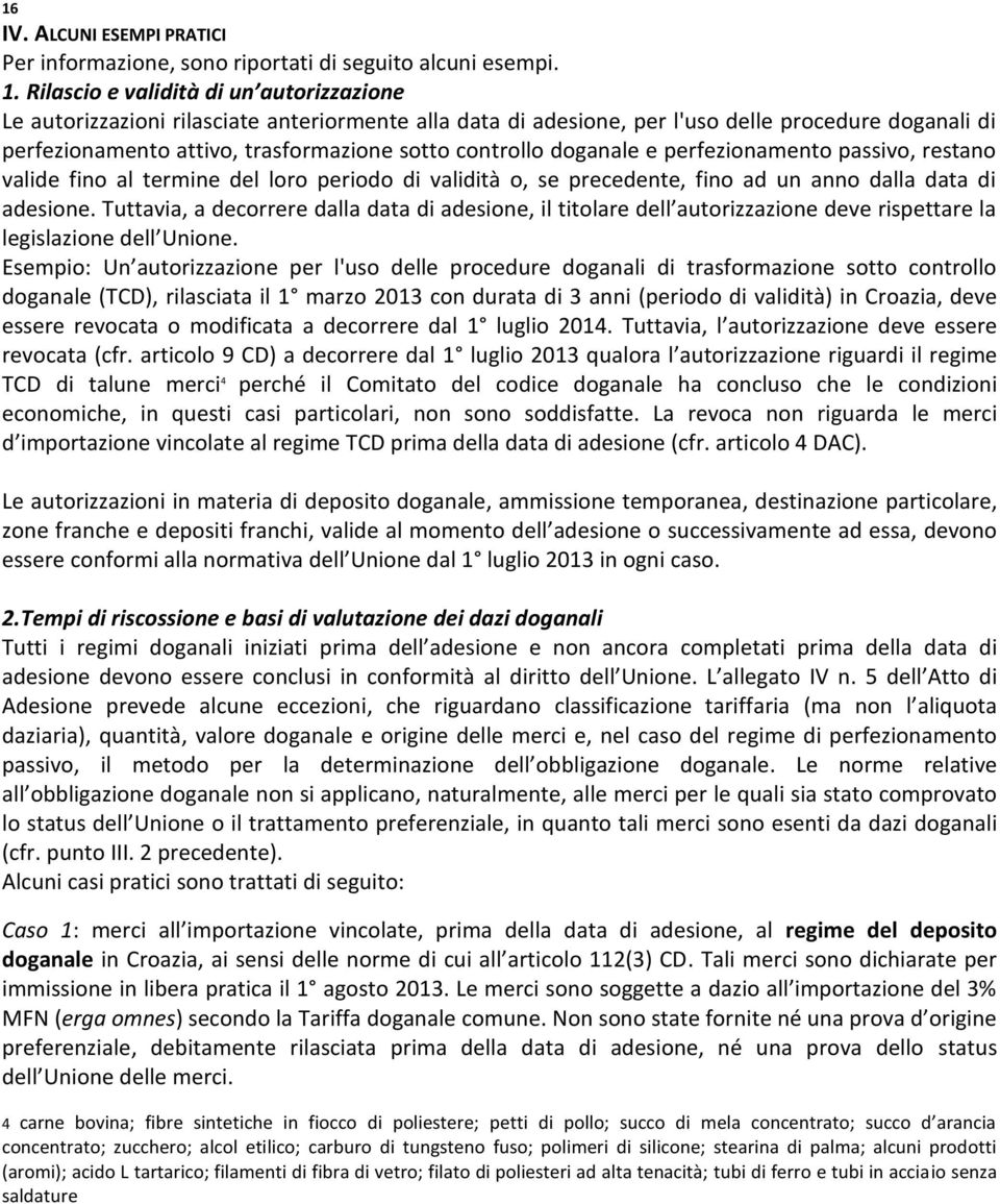 doganale e perfezionamento passivo, restano valide fino al termine del loro periodo di validità o, se precedente, fino ad un anno dalla data di adesione.