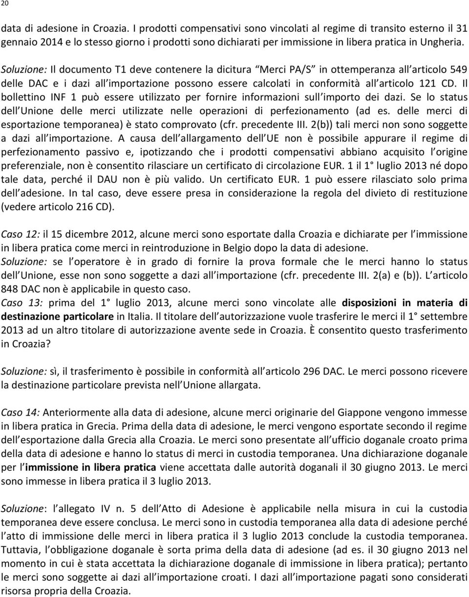 Soluzione: Il documento T1 deve contenere la dicitura Merci PA/S in ottemperanza all articolo 549 delle DAC e i dazi all importazione possono essere calcolati in conformità all articolo 121 CD.